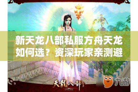 新天龙八部私服方舟天龙如何选?资深玩家亲测避坑指南 新天龙八部私服方舟天龙如何选?资深玩家亲测避坑指南