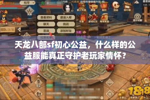 天龙八部sf初心公益,什么样的公益服能真正守护老玩家情怀? 天龙八部sf初心公益,什么样的公益服能真正守护老玩家情怀?