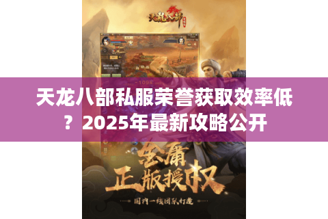 天龙八部私服荣誉获取效率低?2025年最新攻略公开 天龙八部私服荣誉获取效率低?2025年最新攻略公开