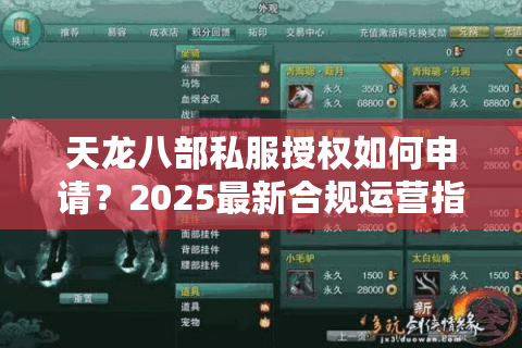 天龙八部私服授权如何申请?2025最新合规运营指南 天龙八部私服授权如何申请?2025最新合规运营指南