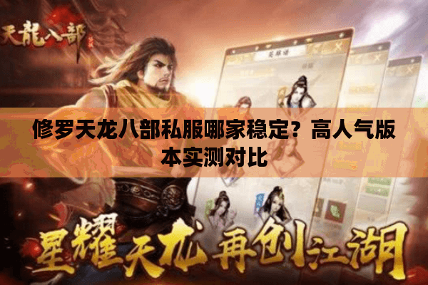 修罗天龙八部私服哪家稳定?高人气版本实测对比 修罗天龙八部私服哪家稳定?高人气版本实测对比