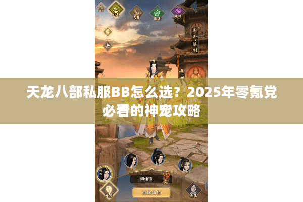天龙八部私服BB怎么选?2025年零氪党必看的神宠攻略 天龙八部私服BB怎么选?2025年零氪党必看的神宠攻略