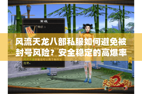 风流天龙八部私服如何避免被封号风险?安全稳定的高爆率版本推荐 风流天龙八部私服如何避免被封号风险?安全稳定的高爆率版本推荐