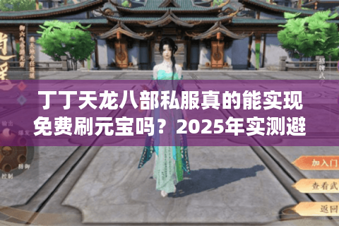 丁丁天龙八部私服真的能实现免费刷元宝吗?2025年实测避坑指南 丁丁天龙八部私服真的能实现免费刷元宝吗?2025年实测避坑指南