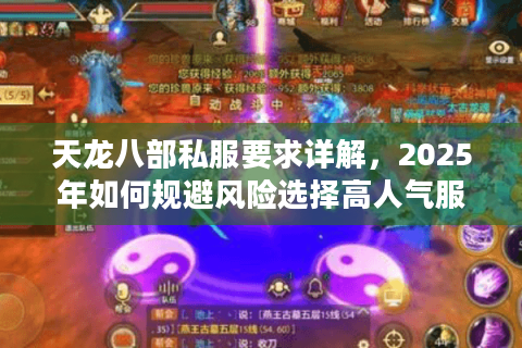天龙八部私服要求详解,2025年如何规避风险选择高人气服务器? 天龙八部私服要求详解,2025年如何规避风险选择高人气服务器?