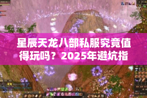 星辰天龙八部私服究竟值得玩吗？2025年避坑指南与实战推荐
