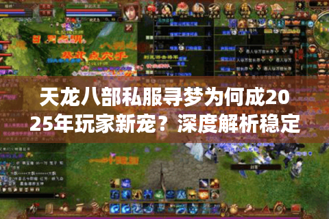 天龙八部私服寻梦为何成2025年玩家新宠?深度解析稳定私服选择攻略 天龙八部私服寻梦为何成2025年玩家新宠?深度解析稳定私服选择攻略