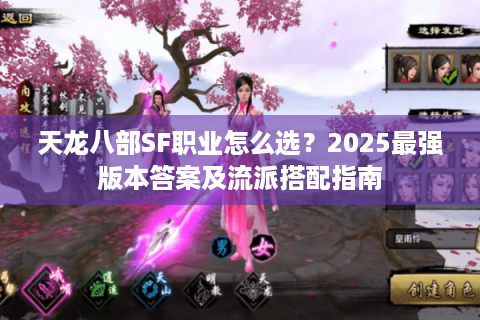 天龙八部SF职业怎么选?2025最强版本答案及流派搭配指南 天龙八部SF职业怎么选?2025最强版本答案及流派搭配指南