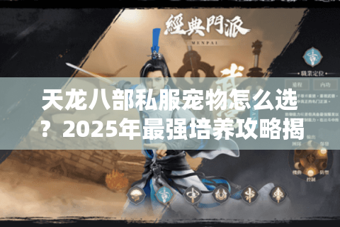 天龙八部私服宠物怎么选?2025年最强培养攻略揭秘 天龙八部私服宠物怎么选?2025年最强培养攻略揭秘