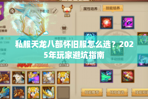 私服天龙八部怀旧服怎么选?2025年玩家避坑指南 私服天龙八部怀旧服怎么选?2025年玩家避坑指南