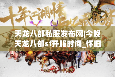 天龙八部私服发布网|今晚天龙八部sf开服时间_怀旧复古版天龙sf推荐