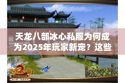 天龙八部冰心私服为何成为2025年玩家新宠?这些独家玩法你必须知道 天龙八部冰心私服为何成为2025年玩家新宠?这些独家玩法你必须知道