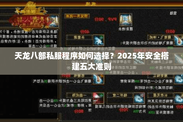 天龙八部私服程序如何选择?2025年安全搭建五大准则 天龙八部私服程序如何选择?2025年安全搭建五大准则