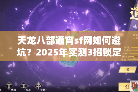 天龙八部通宵sf网如何避坑?2025年实测3招锁定24小时畅玩服 天龙八部通宵sf网如何避坑?2025年实测3招锁定24小时畅玩服