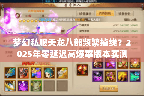 梦幻私服天龙八部频繁掉线?2025年零延迟高爆率版本实测 梦幻私服天龙八部频繁掉线?2025年零延迟高爆率版本实测