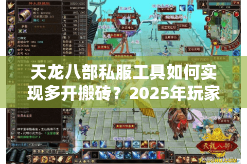 天龙八部私服工具如何实现多开搬砖?2025年玩家实测三大黑科技 天龙八部私服工具如何实现多开搬砖?2025年玩家实测三大黑科技