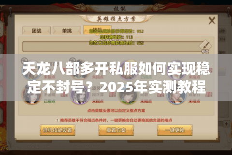 天龙八部多开私服如何实现稳定不封号?2025年实测教程来了 天龙八部多开私服如何实现稳定不封号?2025年实测教程来了