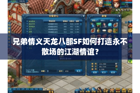 兄弟情义天龙八部SF如何打造永不散场的江湖情谊? 兄弟情义天龙八部SF如何打造永不散场的江湖情谊?