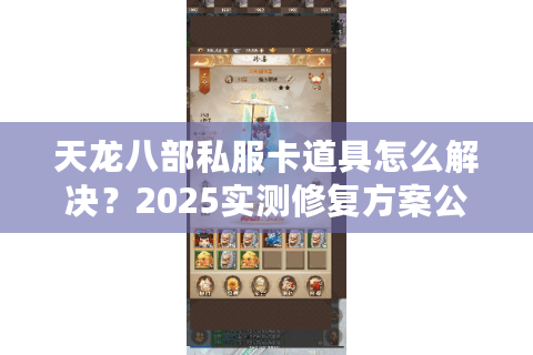 天龙八部私服卡道具怎么解决？2025实测修复方案公开