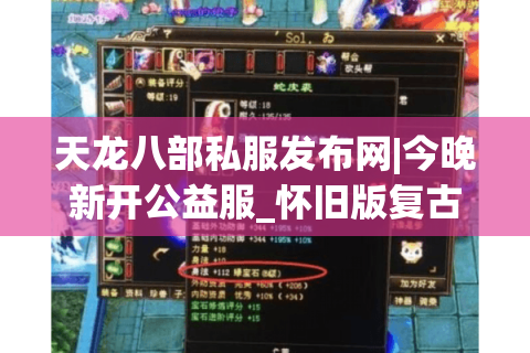 天龙八部私服发布网|今晚新开公益服_怀旧版复古sf_经典手工服推荐
