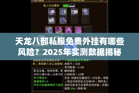 天龙八部私服免费外挂有哪些风险?2025年实测数据揭秘 天龙八部私服免费外挂有哪些风险?2025年实测数据揭秘