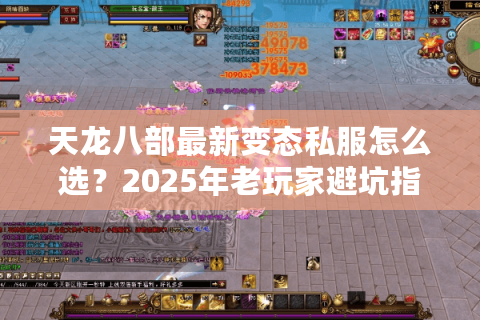 天龙八部最新变态私服怎么选?2025年老玩家避坑指南 天龙八部最新变态私服怎么选?2025年老玩家避坑指南