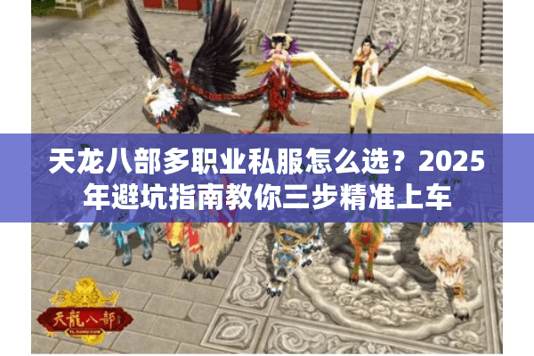 天龙八部多职业私服怎么选？2025年避坑指南教你三步精准上车