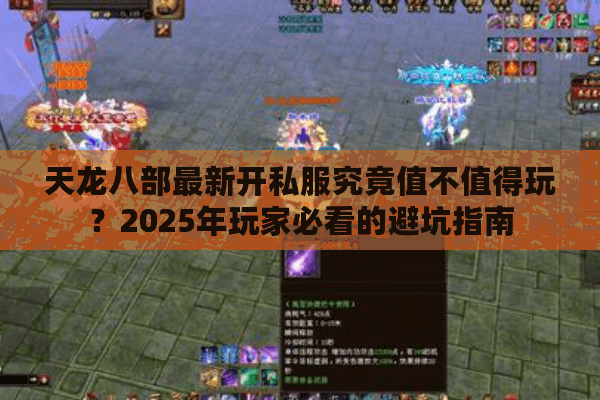天龙八部最新开私服究竟值不值得玩？2025年玩家必看的避坑指南