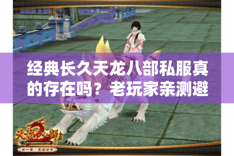 经典长久天龙八部私服真的存在吗？老玩家亲测避坑指南