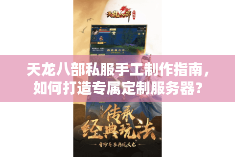 天龙八部私服手工制作指南,如何打造专属定制服务器? 天龙八部私服手工制作指南,如何打造专属定制服务器?