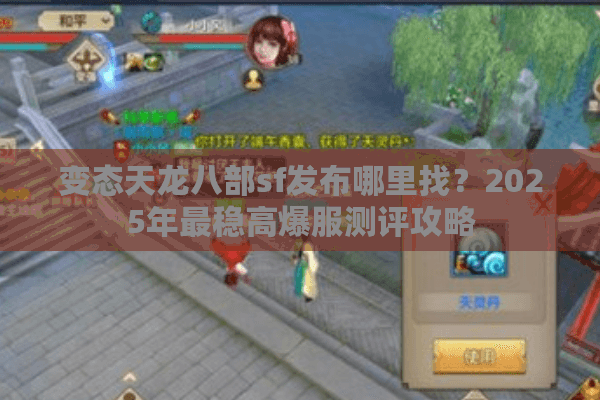 变态天龙八部sf发布哪里找?2025年最稳高爆服测评攻略 变态天龙八部sf发布哪里找?2025年最稳高爆服测评攻略