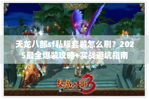 天龙八部sf私服套装怎么刷?2025最全爆装攻略+实战避坑指南 天龙八部sf私服套装怎么刷?2025最全爆装攻略+实战避坑指南
