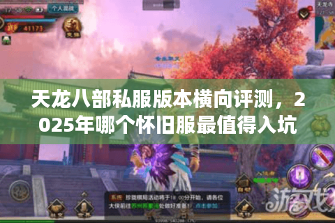 天龙八部私服版本横向评测,2025年哪个怀旧服最值得入坑? 天龙八部私服版本横向评测,2025年哪个怀旧服最值得入坑?