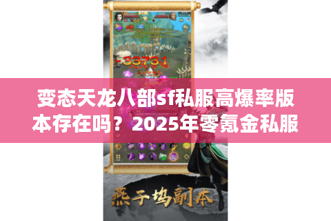 变态天龙八部sf私服高爆率版本存在吗?2025年零氪金私服真实测评 变态天龙八部sf私服高爆率版本存在吗?2025年零氪金私服真实测评
