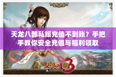 天龙八部私服充值不到账？手把手教你安全充值与福利领取