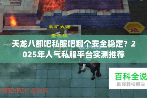 天龙八部吧私服吧哪个安全稳定?2025年人气私服平台实测推荐 天龙八部吧私服吧哪个安全稳定?2025年人气私服平台实测推荐