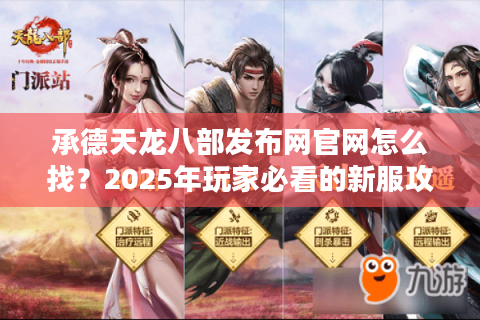 承德天龙八部发布网官网怎么找?2025年玩家必看的新服攻略 承德天龙八部发布网官网怎么找?2025年玩家必看的新服攻略