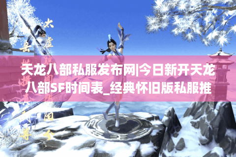 天龙八部私服发布网|今日新开天龙八部SF时间表_经典怀旧版私服推荐 天龙八部私服发布网|今日新开天龙八部SF时间表_经典怀旧版私服推荐