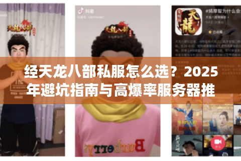 经天龙八部私服怎么选?2025年避坑指南与高爆率服务器推荐 经天龙八部私服怎么选?2025年避坑指南与高爆率服务器推荐