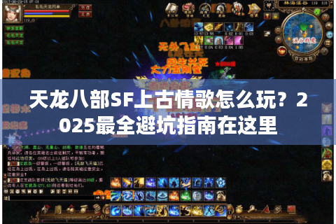 天龙八部SF上古情歌怎么玩?2025最全避坑指南在这里 天龙八部SF上古情歌怎么玩?2025最全避坑指南在这里