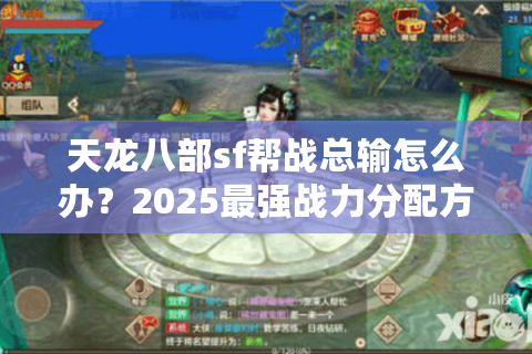 天龙八部sf帮战总输怎么办?2025最强战力分配方案实测 天龙八部sf帮战总输怎么办?2025最强战力分配方案实测