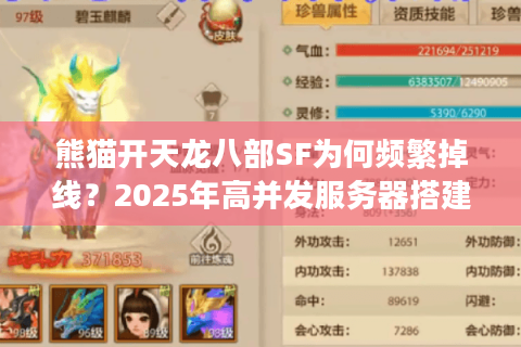 熊猫开天龙八部SF为何频繁掉线？2025年高并发服务器搭建实战