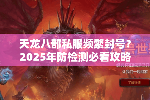 天龙八部私服频繁封号？2025年防检测必看攻略