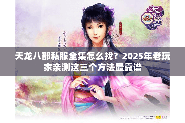 天龙八部私服全集怎么找？2025年老玩家亲测这三个方法最靠谱