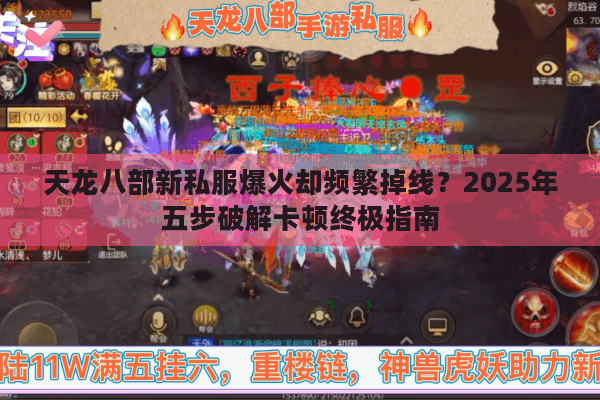 天龙八部新私服爆火却频繁掉线?2025年五步破解卡顿终极指南 天龙八部新私服爆火却频繁掉线?2025年五步破解卡顿终极指南