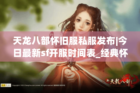 天龙八部怀旧服私服发布|今日最新sf开服时间表_经典怀旧版推荐 天龙八部怀旧服私服发布|今日最新sf开服时间表_经典怀旧版推荐