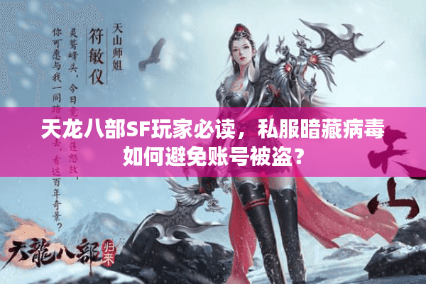 天龙八部SF玩家必读,私服暗藏病毒如何避免账号被盗? 天龙八部SF玩家必读,私服暗藏病毒如何避免账号被盗?