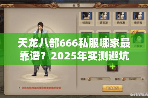 天龙八部666私服哪家最靠谱?2025年实测避坑指南 天龙八部666私服哪家最靠谱?2025年实测避坑指南