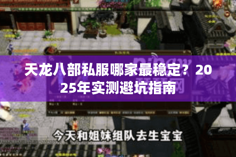 天龙八部私服哪家最稳定？2025年实测避坑指南