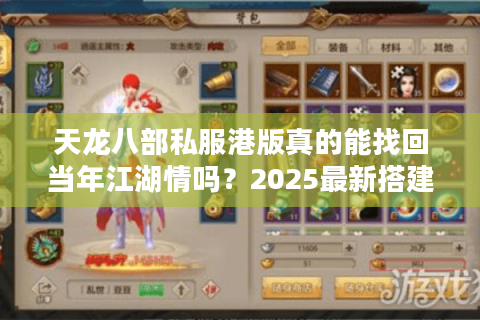 天龙八部私服港版真的能找回当年江湖情吗?2025最新搭建教程与避坑指南 天龙八部私服港版真的能找回当年江湖情吗?2025最新搭建教程与避坑指南